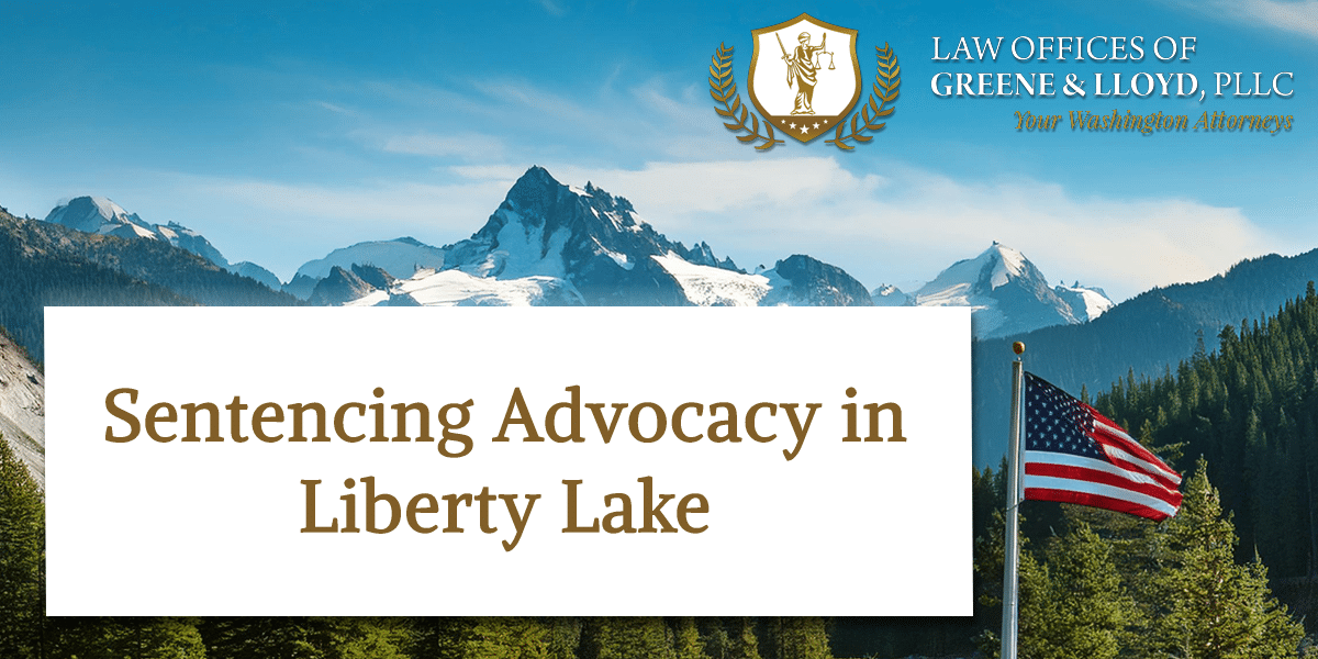 Sentencing Advocacy in Liberty Lake Washington - New