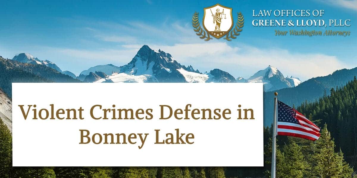 Violent Crimes Defense in Bonney Lake Washington - New
